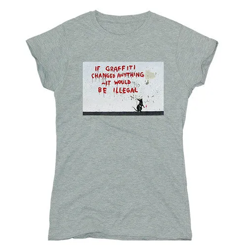 Banksy Women's T-shirt - If Graffiti Changed Anything it Would Be Illegal